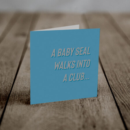 A baby seal walks into a club... (An Anti-Greeting Card)