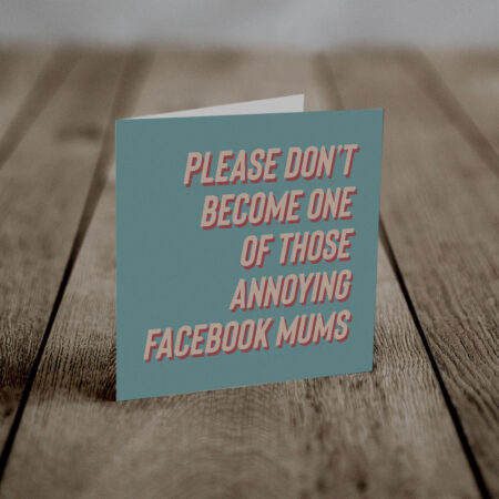 Don't Be a Facebook Mum (An Anti-Greeting Card)