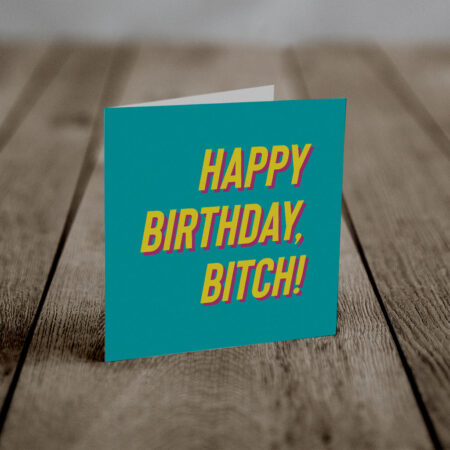 Happy Birthday, Bitch! (An Anti-Greeting Card)