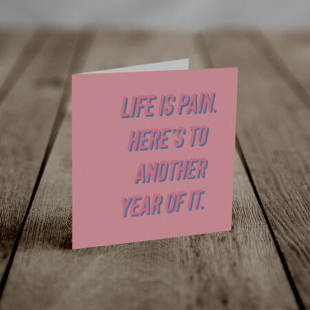 Life is Pain (An Anti-Greeting Card)