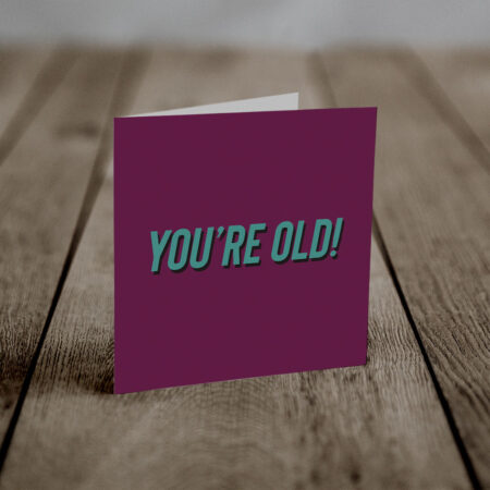 You're Old! (An Anti-Greeting Card)